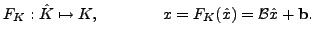 $\displaystyle F_K: \hat{K} \mapsto K , \qquad \qquad x = F_K(\hat{x}) = {\cal B} \hat{x}
+ {\mathbf b}.
$