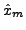 $\hat{x}_m$