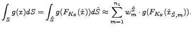 $\displaystyle \int_S g(x) dS = \int_{\hat{S}} g(F_{K_S}(\hat{x})) d\hat{S} \approx
\sum_{m=1}^{n_1} w_m^{\hat{S}} \cdot g(F_{K_S}(\hat{x}_{\hat{S},m})).
$