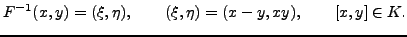 $\displaystyle F^{-1}(x,y) = (\xi,\eta), \qquad (\xi,\eta)=(x-y,x y),\qquad [x,y]\in K.
$