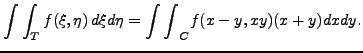 $\displaystyle \int\int_T f(\xi,\eta) \, d\xi d\eta = {\int\int}_C f(x-y,xy) (x+y)
dx dy.
$