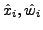 $\hat{x}_i,\hat{w}_i$