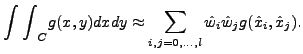 $\displaystyle {\int\int}_C g(x,y) dx dy \approx \sum_{i,j=0,\dots,l} \hat{w}_i
\hat{w}_j g(\hat{x}_i,\hat{x}_j).
$