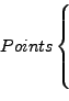 \begin{displaymath}
\quad Points
\left\{
\begin{array}{c}
\\
\\
\\
\\
\end{array}\right.
\end{displaymath}