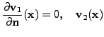 $\displaystyle \frac{\partial \mathbf{v}_1}{\partial \mathbf{n}} (\mathbf{x}) = 0, \quad \mathbf{v}_2(\mathbf{x})$