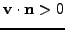 $ \mathbf{v}\cdot \mathbf{n}> 0$
