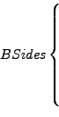 \begin{displaymath}
\quad BSides
\left\{
\begin{array}{c}
\\
\\
\\
\\
\\
\\
\end{array}\right.
\end{displaymath}