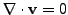 $ \nabla \cdot \mathbf{v}= 0$