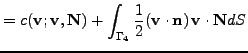 $\displaystyle = c (\mathbf{v}; \mathbf{v},\mathbf{N}) + \int_{\Gamma_{4}} \frac12 (\mathbf{v}\cdot \mathbf{n}) \, \mathbf{v}\cdot \mathbf{N}d S$