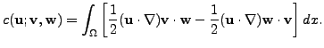$\displaystyle { c (\mathbf{u}; \mathbf{v},\mathbf{w})}= {\int_\Omega \left[ \fr...
...f{w}- \frac12
(\mathbf{u}\cdot \nabla) \mathbf{w}\cdot \mathbf{v}\right] dx }.
$