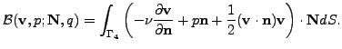 $\displaystyle {\cal B} ( \mathbf{v}, p ; \mathbf{N},q ) =
\int_{\Gamma_4} \lef...
...n}+ \frac12
(\mathbf{v}\cdot \mathbf{n}) \mathbf{v}\right) \cdot \mathbf{N}dS.
$