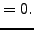 $\displaystyle = 0.$