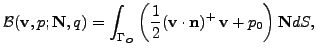 $\displaystyle {\cal B} ( \mathbf{v}, p ; \mathbf{N},q ) =
\int_{\Gamma_{O}} \l...
...ac12 (\mathbf{v}\cdot \mathbf{n})^{+} \, \mathbf{v}+ p_0 \right) \mathbf{N}dS,
$